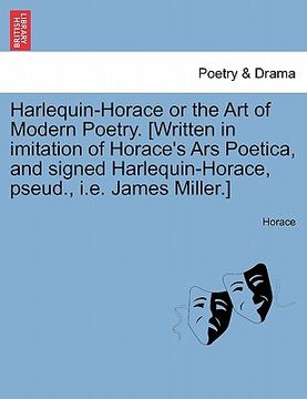 portada harlequin-horace or the art of modern poetry. [written in imitation of horace's ars poetica, and signed harlequin-horace, pseud., i.e. james miller.]