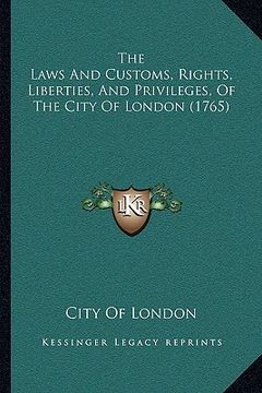 portada the laws and customs, rights, liberties, and privileges, of the city of london (1765) (en Inglés)