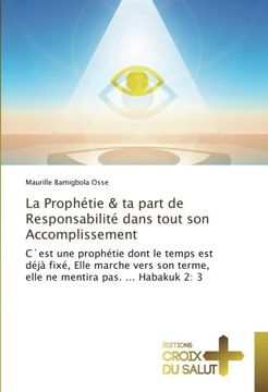 portada La Prophétie & ta part de Responsabilité dans tout son Accomplissement: C´est une prophétie dont le temps est déjà fixé, Elle marche vers son terme, ... pas. ... Habakuk 2: 3 (French Edition)