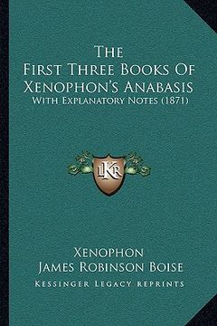 portada the first three books of xenophon's anabasis: with explanatory notes (1871) (in English)