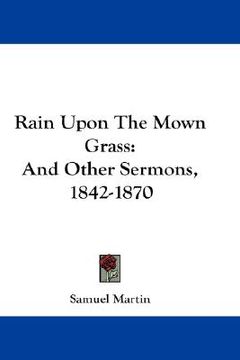 portada rain upon the mown grass: and other sermons, 1842-1870 (en Inglés)