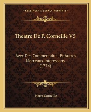 portada Theatre De P. Corneille V5: Avec Des Commentaires, Et Autres Morceaux Interessans (1774) (in French)