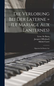 portada Die Verlobung Bei Der Laterne = (le Mariage Aux Lanternes): Operette In Einem Act (en Francés)