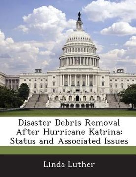 portada Disaster Debris Removal After Hurricane Katrina: Status and Associated Issues