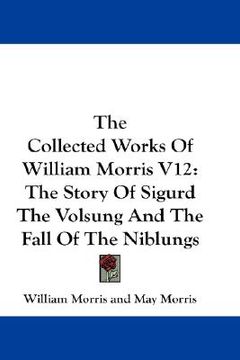 portada the collected works of william morris v12: the story of sigurd the volsung and the fall of the niblungs (en Inglés)
