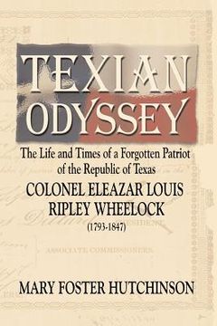 portada Texian Odyssey: The Life and Times of a Forgotten Patriot of the Republic of Texas: Colonel Eleazar Louis Ripley Wheelock (in English)