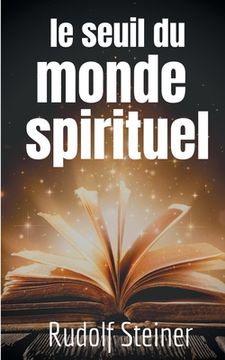 portada Le Seuil du Monde Spirituel: Aphorismes et pensées de Rudolf Steiner sur l'expérience de l'au-delà (in French)