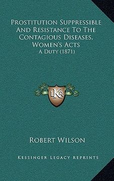 portada prostitution suppressible and resistance to the contagious diseases, women's acts: a duty (1871) (in English)
