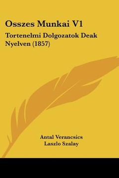 portada Osszes Munkai V1: Tortenelmi Dolgozatok Deak Nyelven (1857) (in Hebreo)