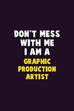 portada Don't Mess With me, i am a Graphic Production Artist: 6x9 Career Pride 120 Pages Writing Nots (en Inglés)