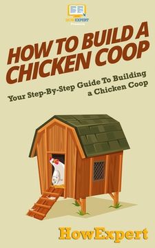 portada How To Build a Chicken Coop: Your Step-By-Step Guide To Building a Chicken Coop (en Inglés)