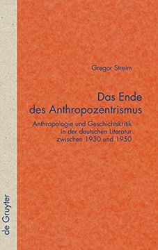 portada Das Ende des Anthropozentrismus: Anthropologie und Geschichtskritik in der Deutschen Literatur Zwischen 1930 und 1950 (en Alemán)