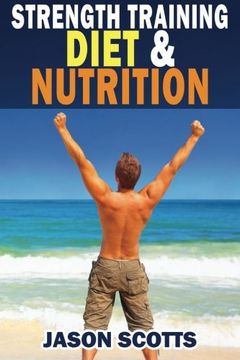 portada Strength Training Diet & Nutrition: 7 Key Things To Create The Right Strength Training Diet Plan For You (Ultimate How To Guides)
