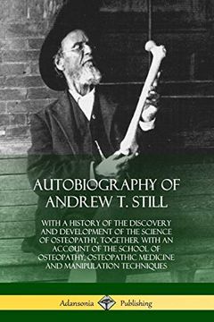 portada Autobiography of Andrew t. Still: With a History of the Discovery and Development of the Science of Osteopathy, Together With an Account of the School. Medicine and Manipulation Techniques (en Inglés)