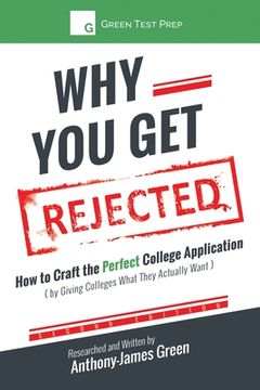 portada Why You Get Rejected: How to Craft the Perfect College Application (by Giving Colleges What They Actually Want)