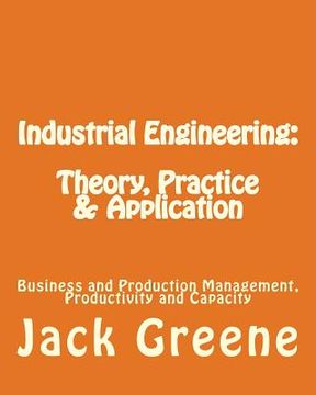 portada Industrial Engineering: Theory, Practice & Application: Business and Production Management, Productivity and Capacity