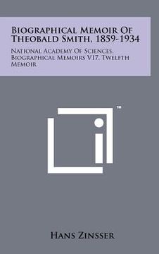 portada biographical memoir of theobald smith, 1859-1934: national academy of sciences, biographical memoirs v17, twelfth memoir (en Inglés)