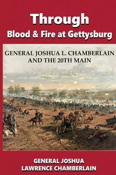 portada Through Blood and Fire at Gettysburg: General Joshua l. Chamberlain and the 20Th Main (en Inglés)