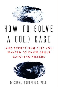portada How to Solve a Cold Case: And Everything Else you Wanted to Know About Catching Killers 