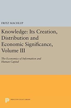portada Knowledge: Its Creation, Distribution and Economic Significance, Volume Iii: The Economics of Information and Human Capital (Princeton Legacy Library) (en Inglés)