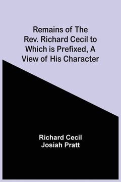 portada Remains Of The Rev. Richard Cecil To Which Is Prefixed, A View Of His Character