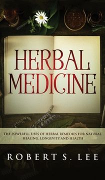 portada Herbal Medicine: The Powerful Uses of Herbal Remedies for Natural Healing, Longevity and Health (in English)