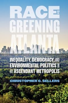 portada Race and the Greening of Atlanta: Inequality, Democracy, and Environmental Politics in an Ascendant Metropolis (en Inglés)