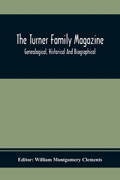 portada The Turner Family Magazine: Genealogical, Historical And Biographical; Volume One And Two Six Numbers January 1916 To April 1917 (en Inglés)