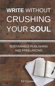 portada Write without Crushing Your Soul: Sustainable Publishing and Freelancing (in English)