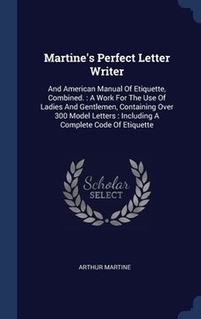 portada Martine's Perfect Letter Writer: And American Manual Of Etiquette, Combined.: A Work For The Use Of Ladies And Gentlemen, Containing Over 300 Model Le