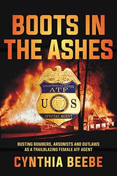portada Boots in the Ashes: Busting Bombers, Arsonists and Outlaws as a Trailblazing Female atf Agent (in English)