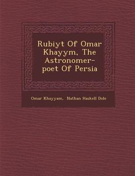 portada Rub Iy T of Omar Khayy M, the Astronomer-Poet of Persia (in English)