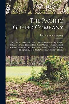 portada The Pacific Guano Company; Its History; Its Products and Trade; Its Relation to Agriculture. Exhausted Guano Islands of the Pacific Ocean; Howland's I (en Inglés)