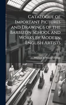 portada Catalogue of Important Pictures and Drawings of the Barbizon School and Works by Modern English Artists (en Inglés)