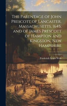 portada The Parentage of John Prescott of Lancaster, Massachusetts, 1645, and of James Prescott of Hampton and Kingston, New Hampshire (en Inglés)