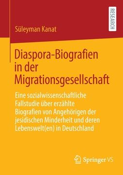 portada Diaspora-Biografien in Der Migrationsgesellschaft: Eine Sozialwissenschaftliche Fallstudie Über Erzählte Biografien Von Angehörigen Der Jesidischen Mi (en Alemán)