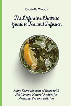 portada The Definitive Diabetic Guide to tea and Infusion: Enjoy Every Moment of Relax With Healthy and Natural Recipes for Amazing tea and Infusion (en Inglés)