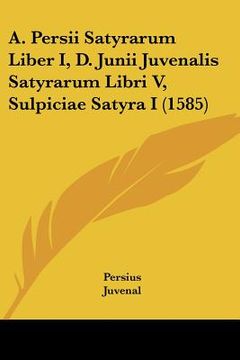 portada a. persii satyrarum liber i, d. junii juvenalis satyrarum libri v, sulpiciae satyra i (1585) (en Inglés)