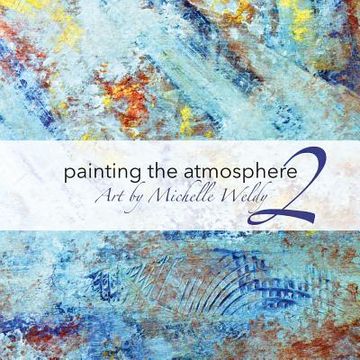 portada Painting the Atmosphere 2: Art by Michelle Weldy (en Inglés)
