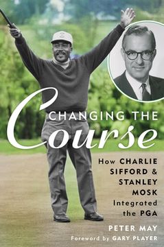 portada Changing the Course: How Charlie Sifford and Stanley Mosk Integrated the PGA (en Inglés)
