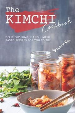 portada The Kimchi Cookbook: Delicious Kimchi and Kimchi Based Recipes for You to Try! (in English)