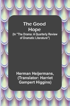 portada The Good Hope; (In The Drama: A Quarterly Review of Dramatic Literature) (en Inglés)