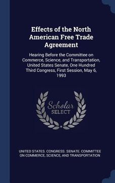 portada Effects of the North American Free Trade Agreement: Hearing Before the Committee on Commerce, Science, and Transportation, United States Senate, One H (in English)