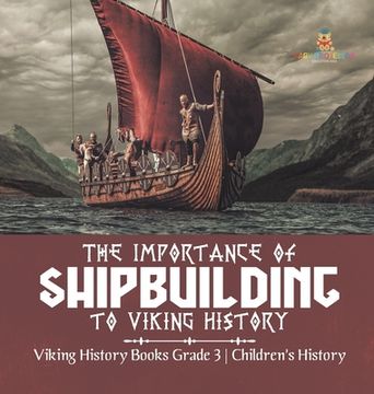 portada The Importance of Shipbuilding to Viking History Viking History Books Grade 3 Children's History (en Inglés)