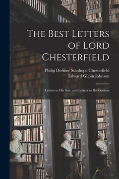 portada The Best Letters of Lord Chesterfield; Letters to his Son, and Letters to his Godson