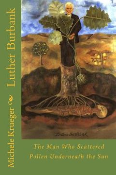 portada Luther Burbank: The Man Who Scattered Pollen Underneath the Sun (in English)