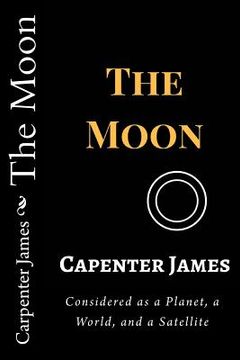 portada The Moon: Considered as a Planet, a World, and a Satellite (en Inglés)