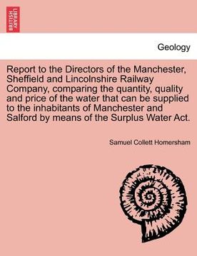 portada report to the directors of the manchester, sheffield and lincolnshire railway company, comparing the quantity, quality and price of the water that can (en Inglés)