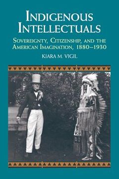 portada Indigenous Intellectuals: Sovereignty, Citizenship, and the American Imagination, 1880-1930 (Studies in North American Indian History) (en Inglés)