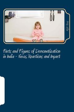 portada Facts and Figures of Demonetization in India - Views, Reactions and Impact: Impact of Demonetisation (en Inglés)